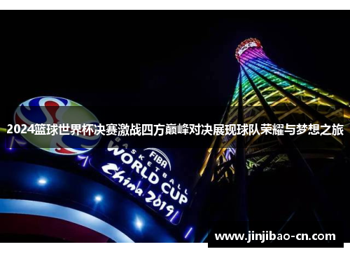 2024篮球世界杯决赛激战四方巅峰对决展现球队荣耀与梦想之旅