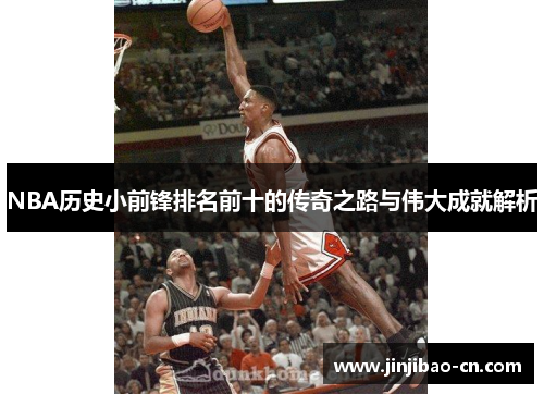 NBA历史小前锋排名前十的传奇之路与伟大成就解析