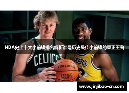 NBA史上十大小前锋排名解析谁是历史最佳小前锋的真正王者