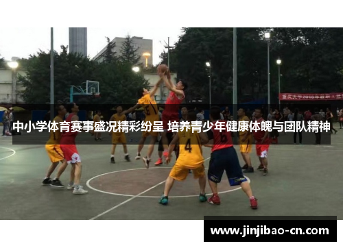 中小学体育赛事盛况精彩纷呈 培养青少年健康体魄与团队精神