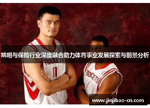 姚明与保险行业深度融合助力体育事业发展探索与前景分析