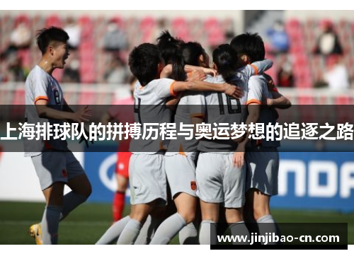 上海排球队的拼搏历程与奥运梦想的追逐之路
