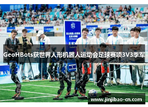 GeoHBots获世界人形机器人运动会足球赛项3V3季军